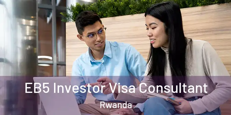  EB5 Investor Visa Consultant Rwanda