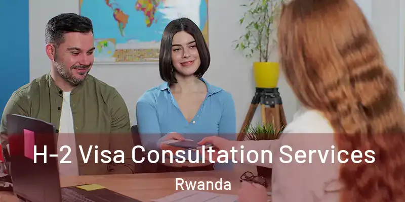  H-2 Visa Consultation Services Rwanda