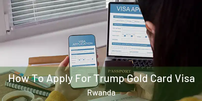  How To Apply For Trump Gold Card Visa Rwanda