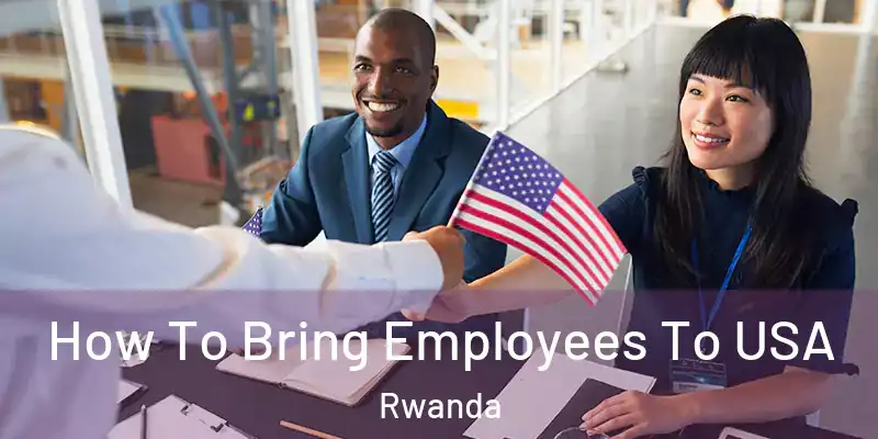  How To Bring Employees To USA Rwanda