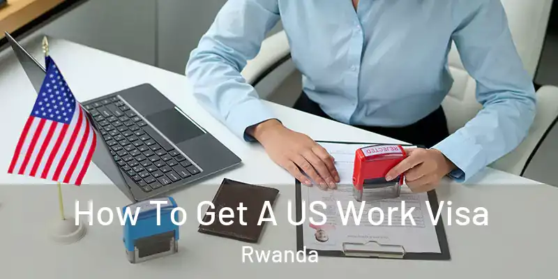  How To Get A US Work Visa Rwanda