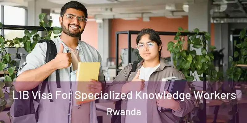  L1B Visa For Specialized Knowledge Workers Rwanda