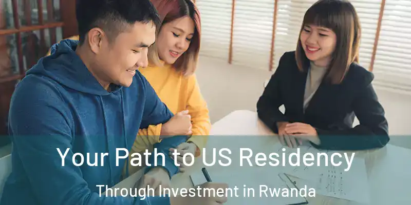  Your Path to US Residency Through Investment in Rwanda